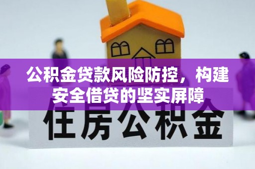 碧江公积金贷款风险防控，构建安全借贷的坚实屏障