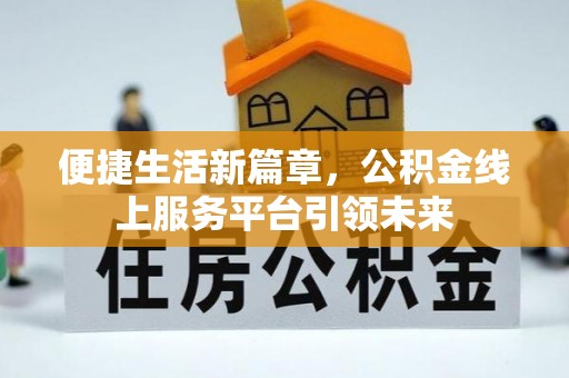 碧江便捷生活新篇章，公积金线上服务平台引领未来