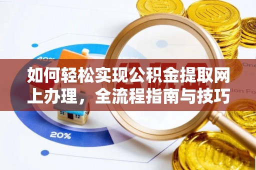 碧江如何轻松实现公积金提取网上办理，全流程指南与技巧