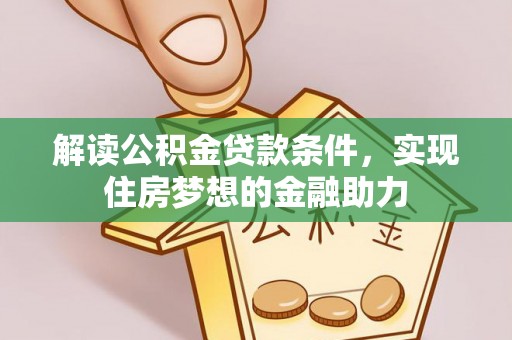 碧江解读公积金贷款条件，实现住房梦想的金融助力