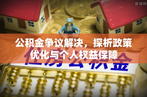 碧江公积金争议解决，探析政策优化与个人权益保障