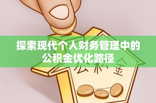 碧江探索现代个人财务管理中的公积金优化路径