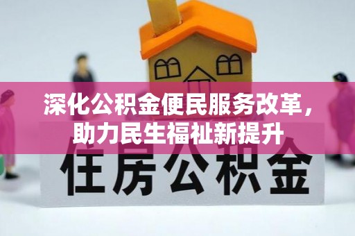碧江深化公积金便民服务改革，助力民生福祉新提升