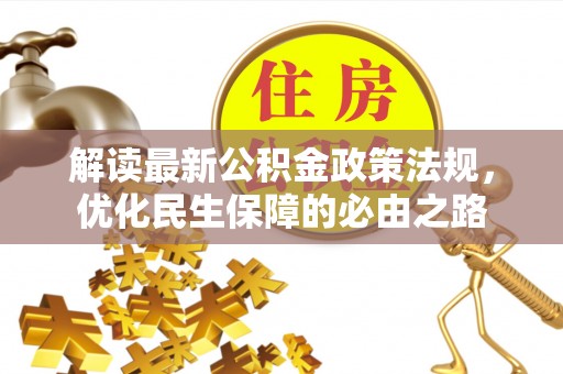 碧江解读最新公积金政策法规，优化民生保障的必由之路