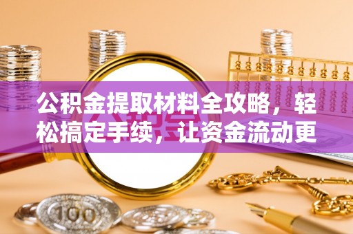 碧江公积金提取材料全攻略，轻松搞定手续，让资金流动更便捷
