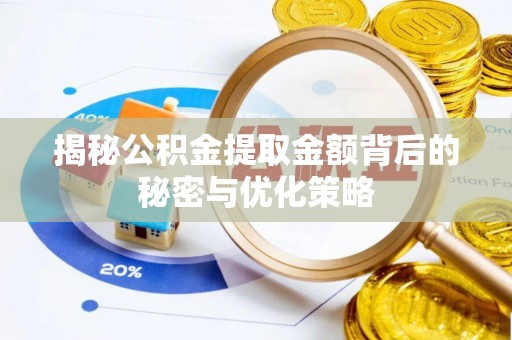 碧江揭秘公积金提取金额背后的秘密与优化策略
