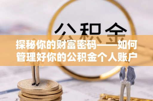 碧江探秘你的财富密码——如何管理好你的公积金个人账户信息