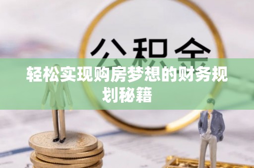 碧江轻松实现购房梦想的财务规划秘籍