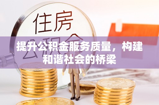 碧江提升公积金服务质量，构建和谐社会的桥梁