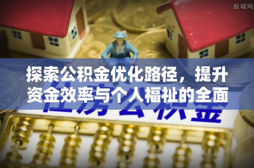 碧江探索公积金优化路径，提升资金效率与个人福祉的全面解析
