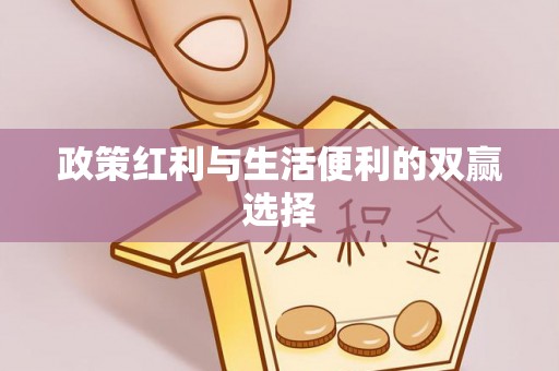 碧江政策红利与生活便利的双赢选择