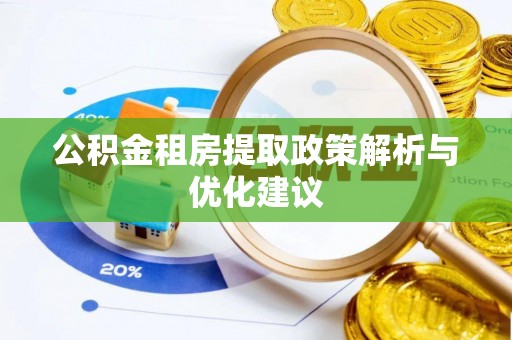 碧江公积金租房提取政策解析与优化建议