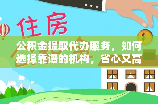 碧江公积金提取代办服务，如何选择靠谱的机构，省心又高效