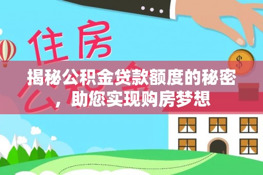 碧江揭秘公积金贷款额度的秘密，助您实现购房梦想