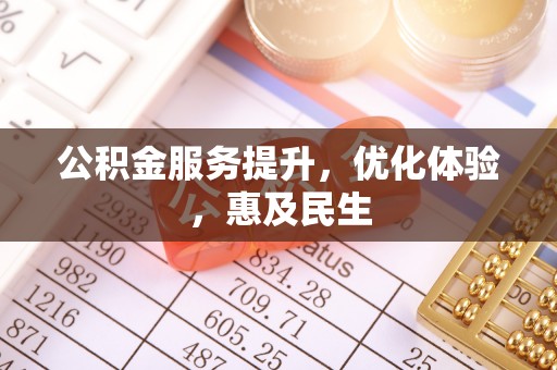 碧江公积金服务提升，优化体验，惠及民生