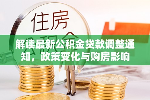 碧江解读最新公积金贷款调整通知，政策变化与购房影响