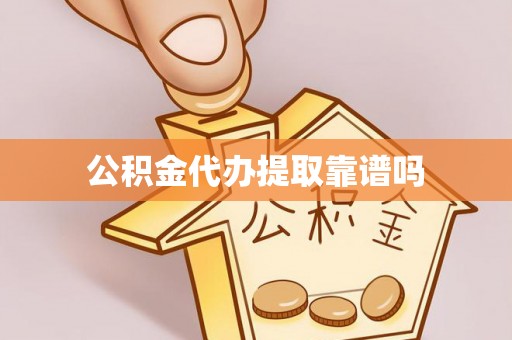 碧江公积金代办提取靠谱吗