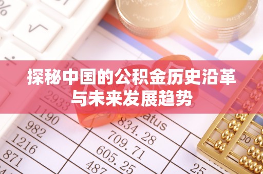 碧江探秘中国的公积金历史沿革与未来发展趋势