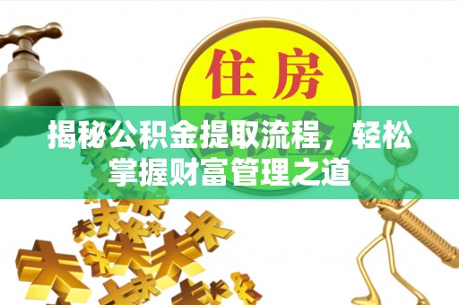 碧江揭秘公积金提取流程，轻松掌握财富管理之道