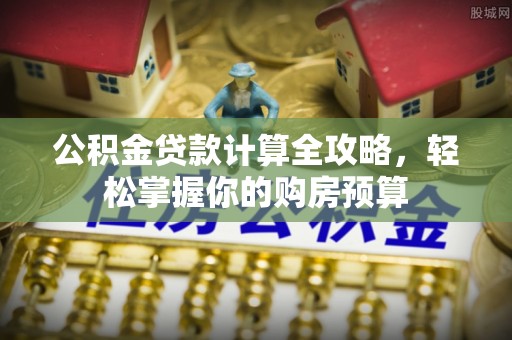 碧江公积金贷款计算全攻略，轻松掌握你的购房预算