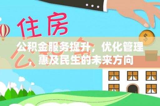 碧江公积金服务提升，优化管理，惠及民生的未来方向