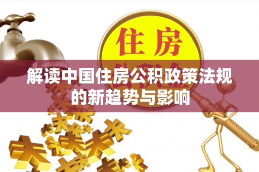 碧江解读中国住房公积政策法规的新趋势与影响