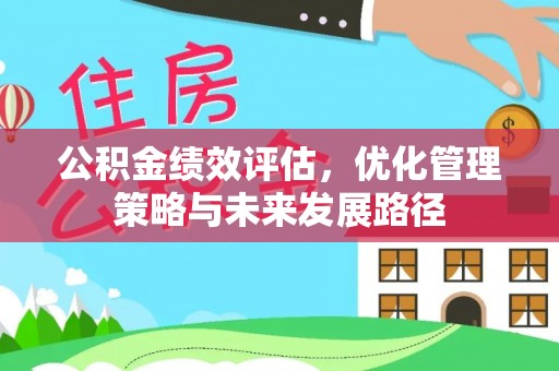 碧江公积金绩效评估，优化管理策略与未来发展路径