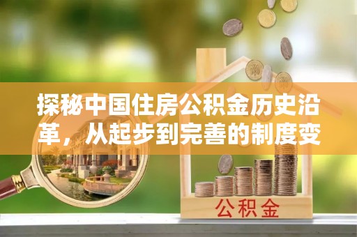 碧江探秘中国住房公积金历史沿革，从起步到完善的制度变迁