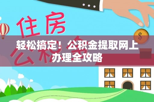 碧江轻松搞定！公积金提取网上办理全攻略