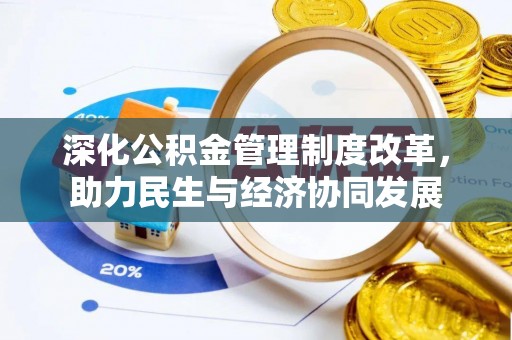 碧江深化公积金管理制度改革，助力民生与经济协同发展