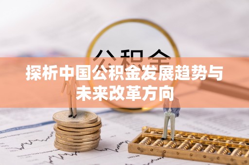 碧江探析中国公积金发展趋势与未来改革方向