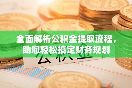 碧江全面解析公积金提取流程，助您轻松搞定财务规划