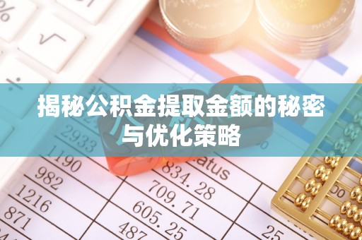碧江揭秘公积金提取金额的秘密与优化策略