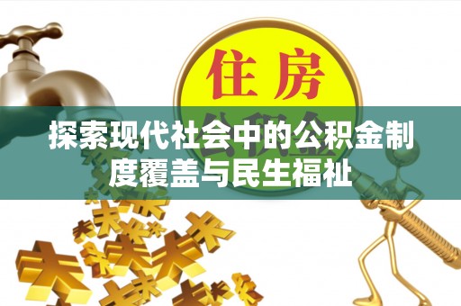 碧江探索现代社会中的公积金制度覆盖与民生福祉