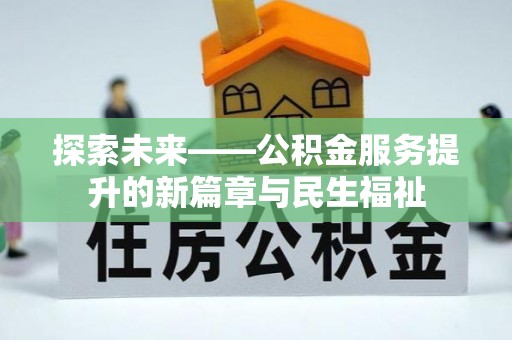 碧江探索未来——公积金服务提升的新篇章与民生福祉
