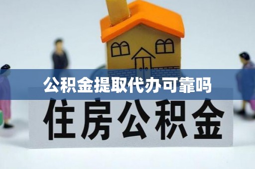 碧江公积金提取代办可靠吗