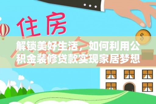 碧江解锁美好生活，如何利用公积金装修贷款实现家居梦想