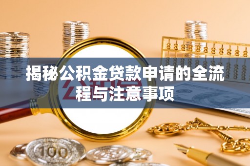碧江揭秘公积金贷款申请的全流程与注意事项