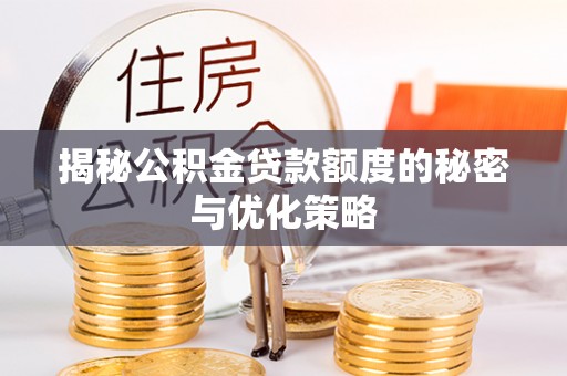 碧江揭秘公积金贷款额度的秘密与优化策略