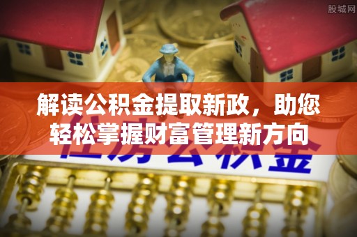 碧江解读公积金提取新政，助您轻松掌握财富管理新方向