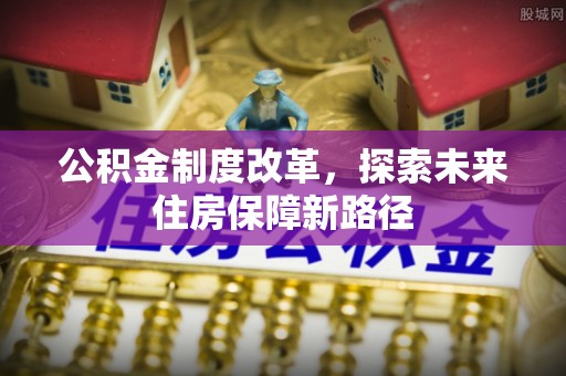 碧江公积金制度改革，探索未来住房保障新路径