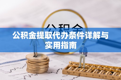 碧江公积金提取代办条件详解与实用指南
