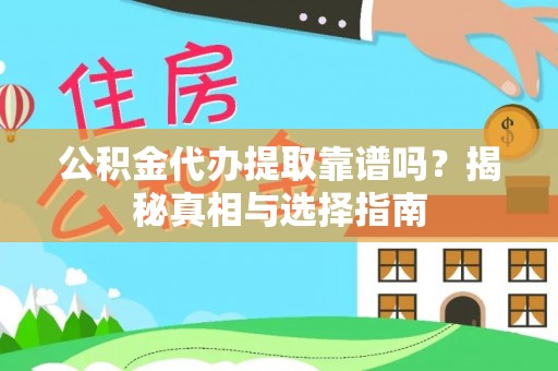 碧江公积金代办提取靠谱吗？揭秘真相与选择指南