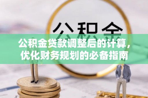碧江公积金贷款调整后的计算，优化财务规划的必备指南