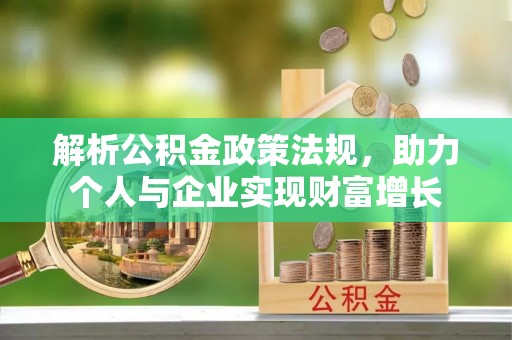 碧江解析公积金政策法规，助力个人与企业实现财富增长