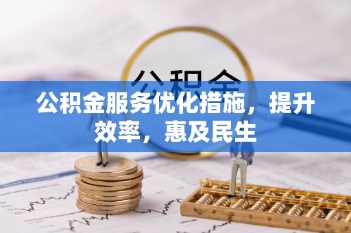 碧江公积金服务优化措施，提升效率，惠及民生