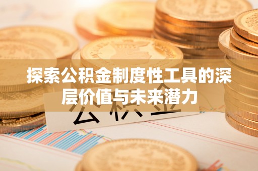 碧江探索公积金制度性工具的深层价值与未来潜力