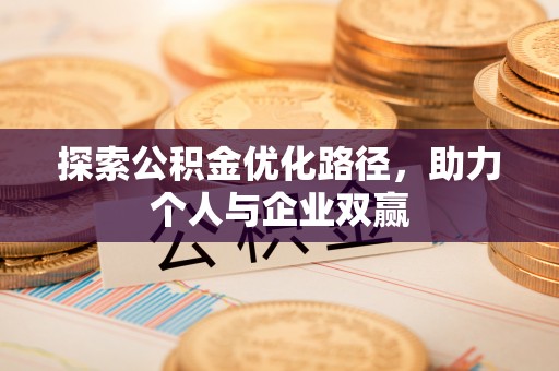 碧江探索公积金优化路径，助力个人与企业双赢