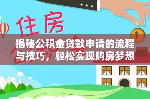 碧江揭秘公积金贷款申请的流程与技巧，轻松实现购房梦想