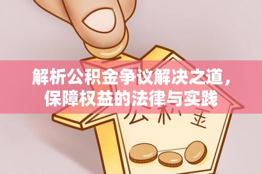 碧江解析公积金争议解决之道，保障权益的法律与实践